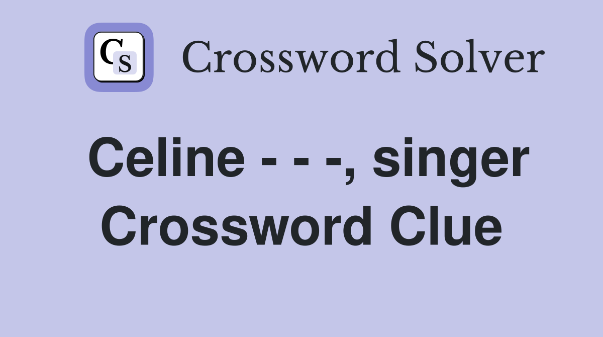 Celine - - -, singer Crossword Clue