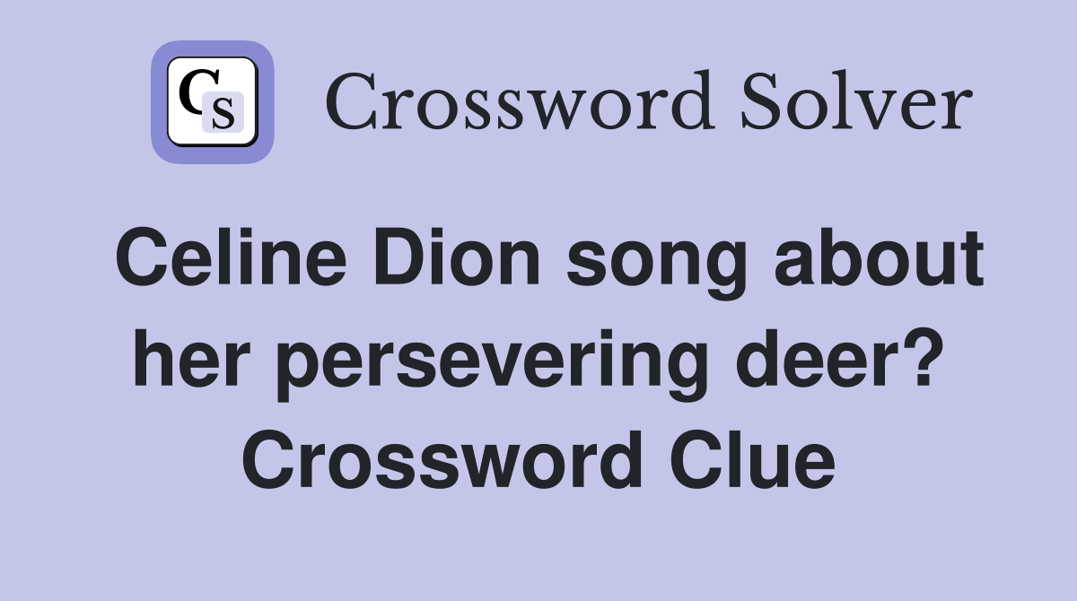 Celine Dion song about her persevering deer? Crossword Clue
