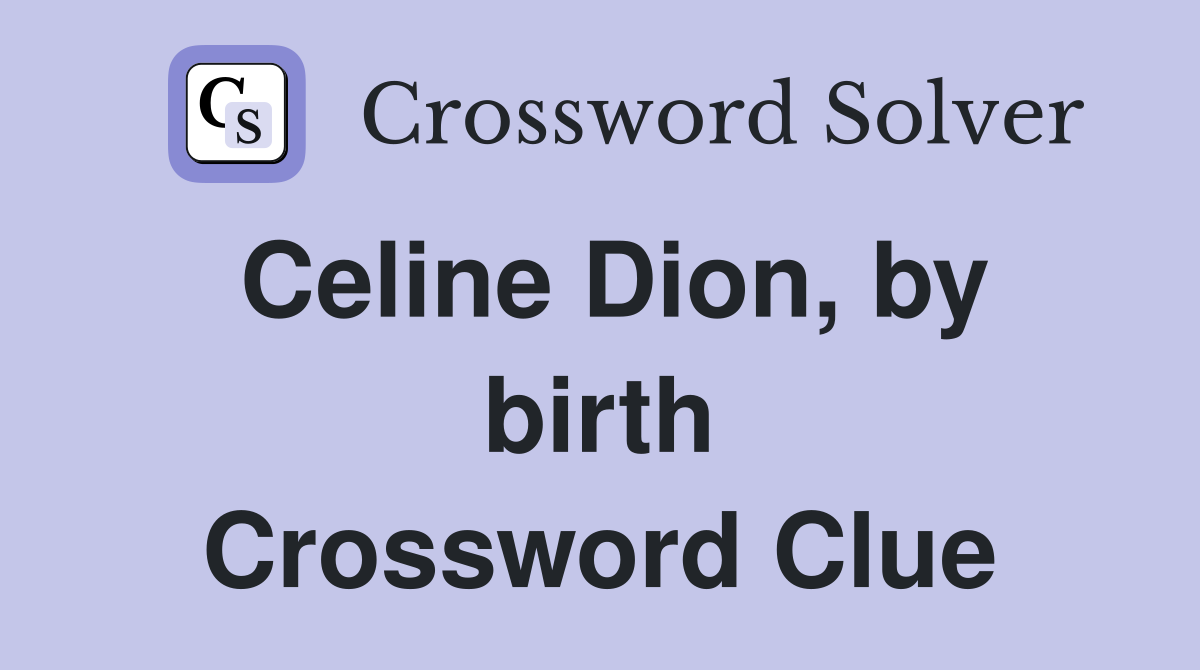 Celine Dion, by birth Crossword Clue