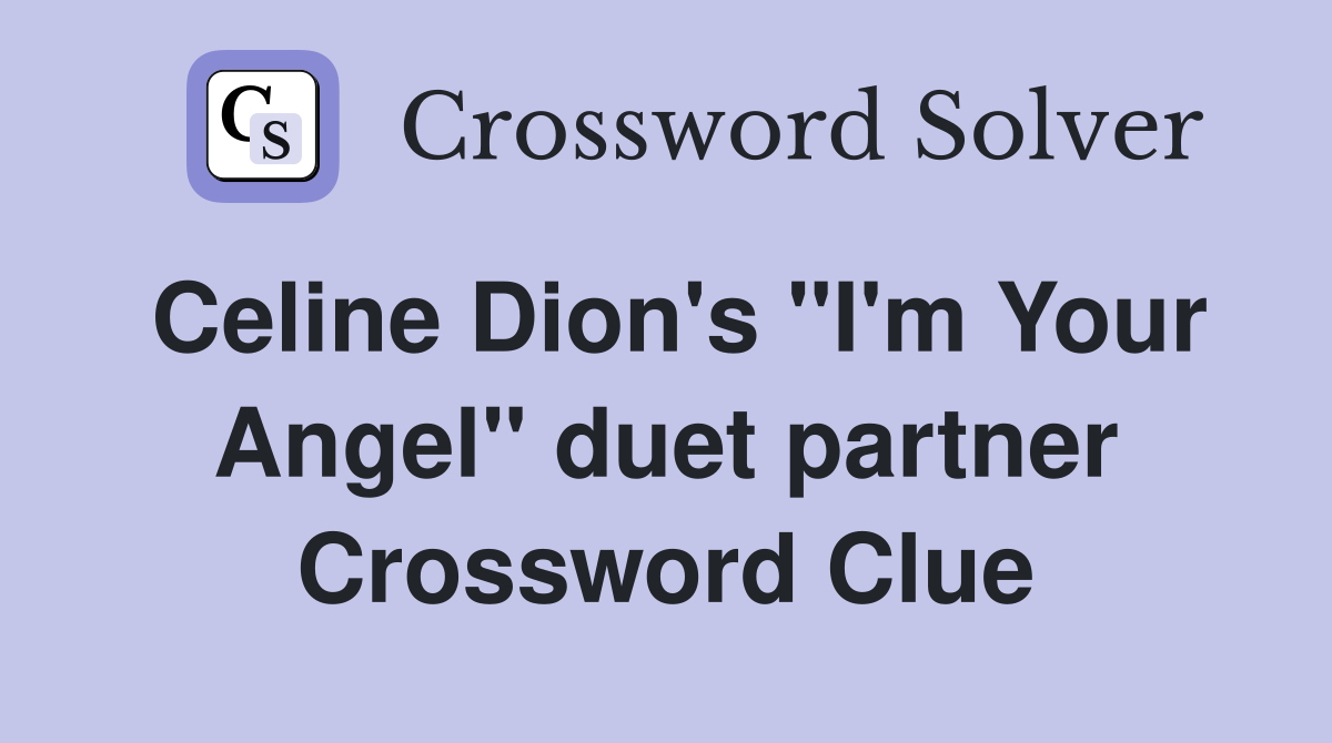 Celine Dion's "I'm Your Angel" duet partner Crossword Clue
