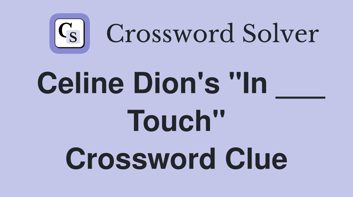 Celine Dion's "In ___ Touch" Crossword Clue