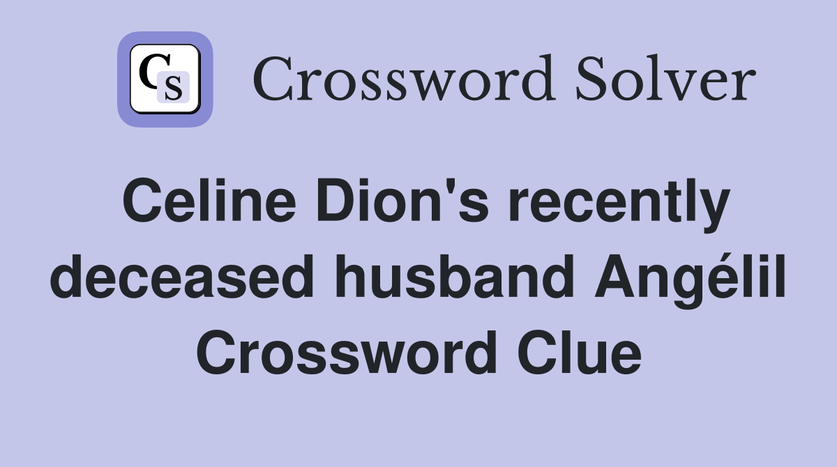 Celine Dion's recently deceased husband Angélil Crossword Clue