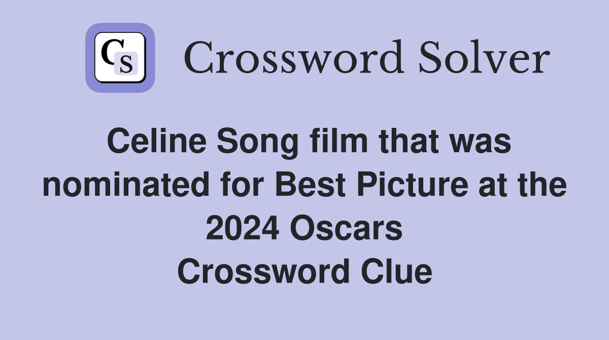 Celine Song film that was nominated for Best Picture at the 2024 Oscars Crossword Clue