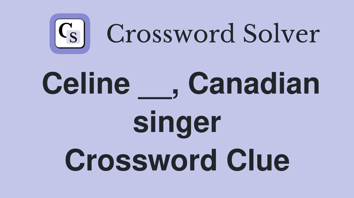 Celine __, Canadian singer Crossword Clue