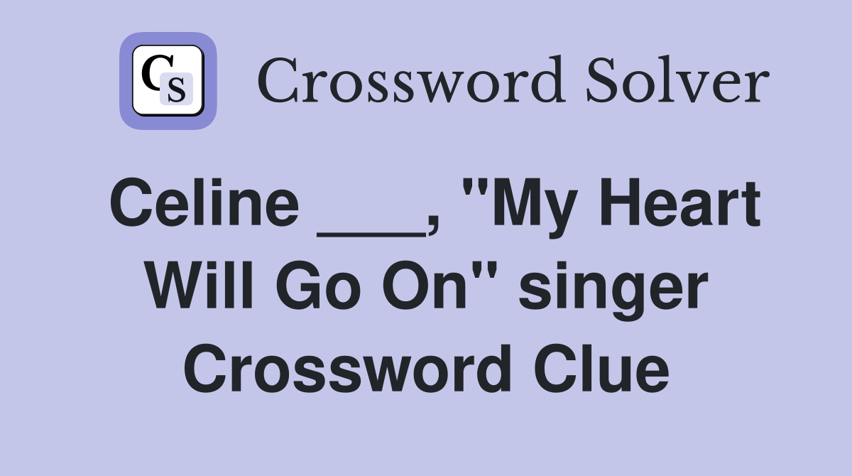 Celine ___, "My Heart Will Go On" singer Crossword Clue