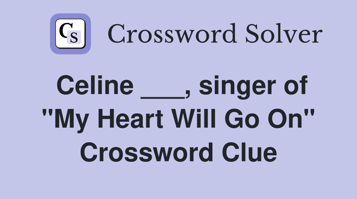 Celine ___, singer of "My Heart Will Go On" Crossword Clue
