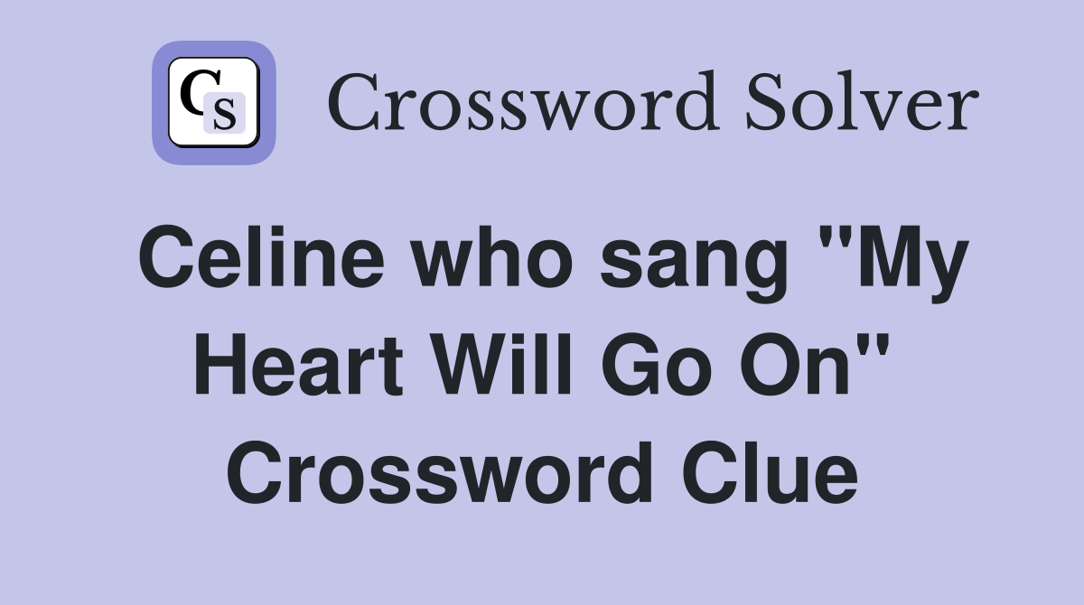Celine who sang "My Heart Will Go On" Crossword Clue