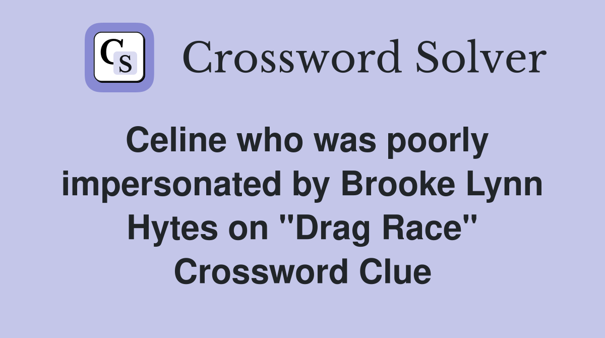 Celine who was poorly impersonated by Brooke Lynn Hytes on "Drag Race" Crossword Clue