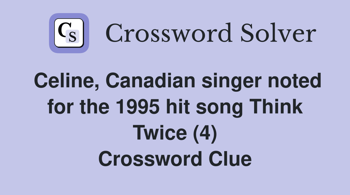 Celine, Canadian singer noted for the 1995 hit song Think Twice (4) Crossword Clue