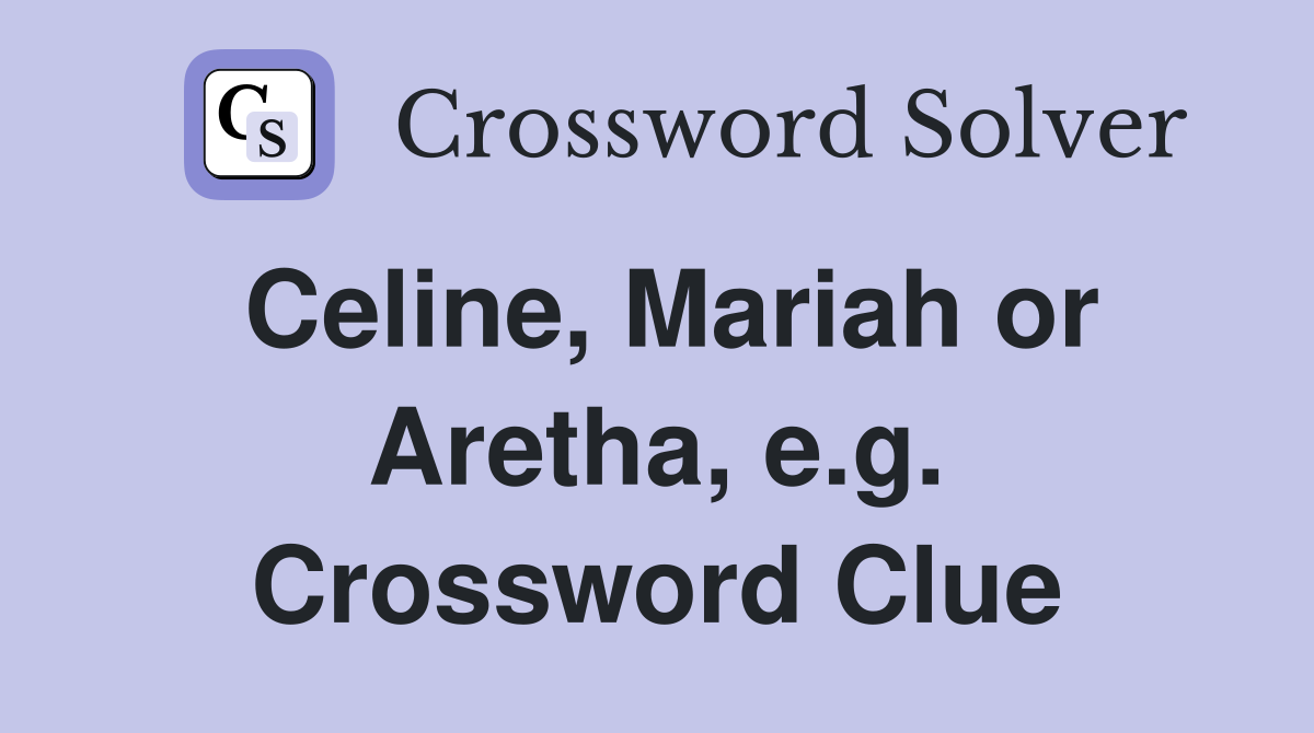 Celine, Mariah or Aretha, e.g. Crossword Clue