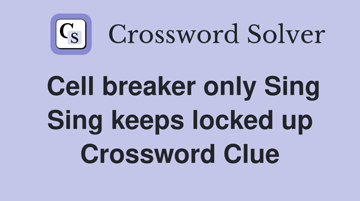 Cell breaker only Sing Sing keeps locked up Crossword Clue