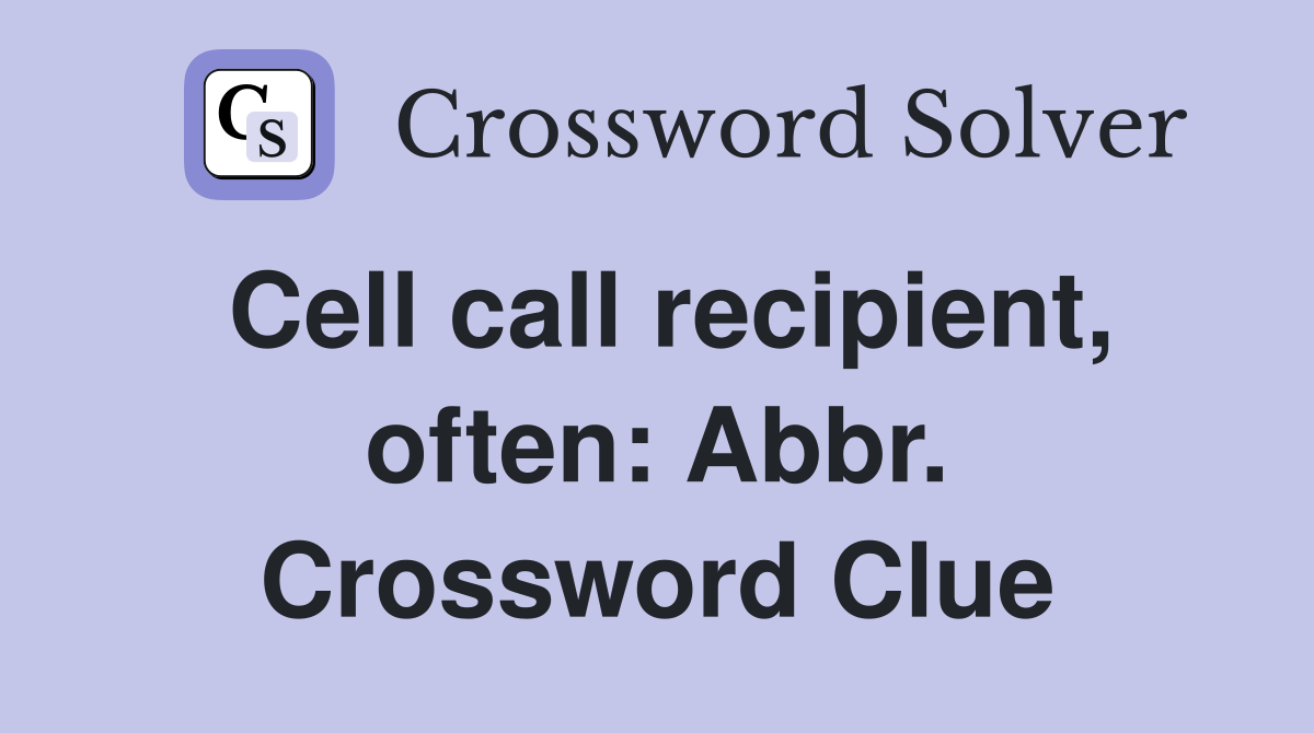 Cell call recipient, often: Abbr. Crossword Clue