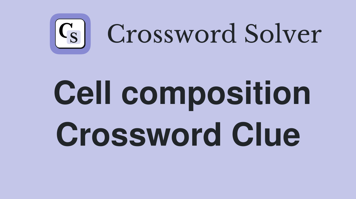 Cell composition Crossword Clue