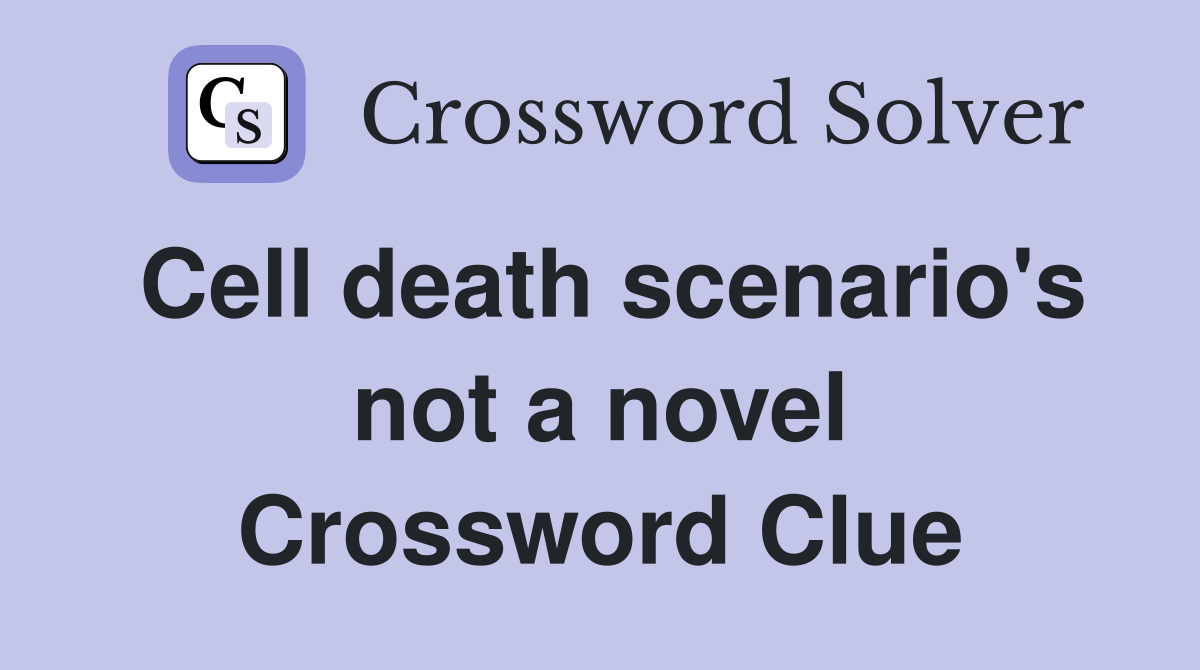 Cell death scenario's not a novel Crossword Clue