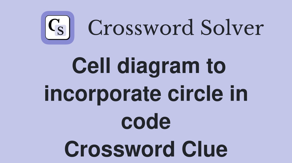 Cell diagram to incorporate circle in code Crossword Clue