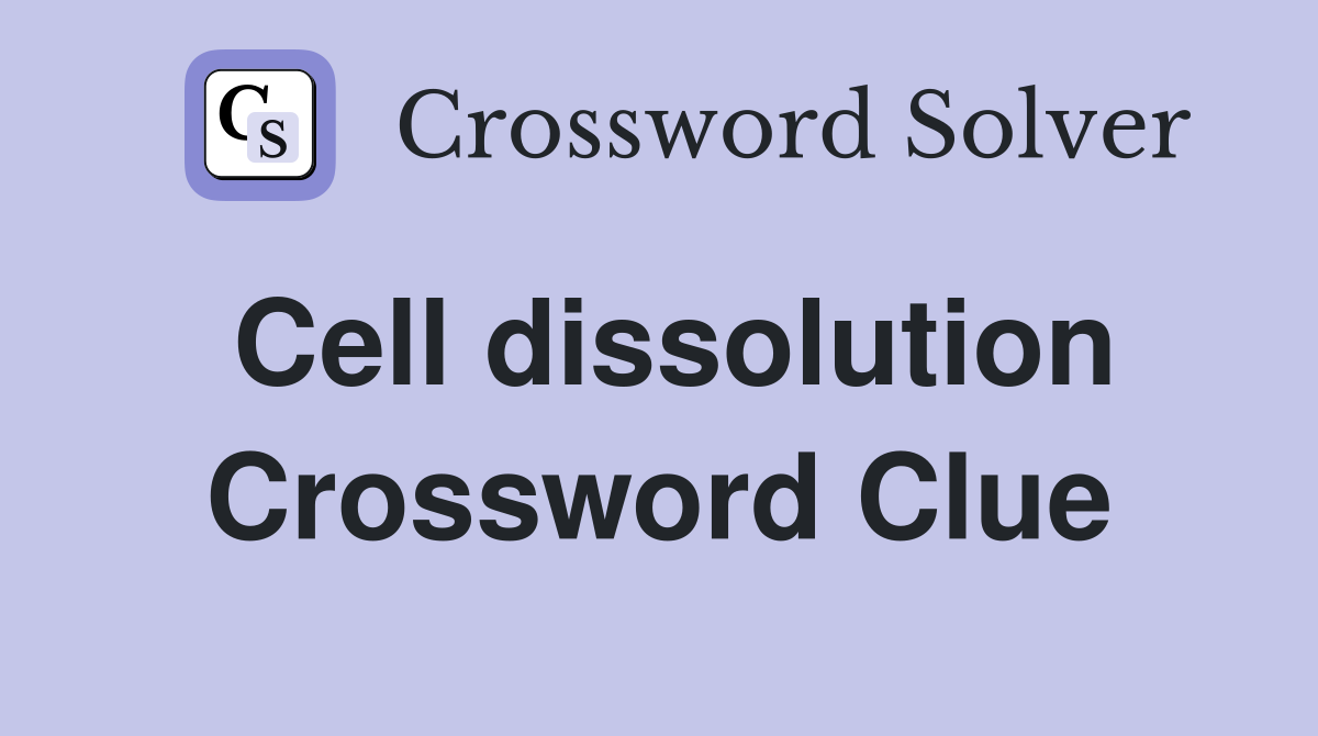 Cell dissolution Crossword Clue