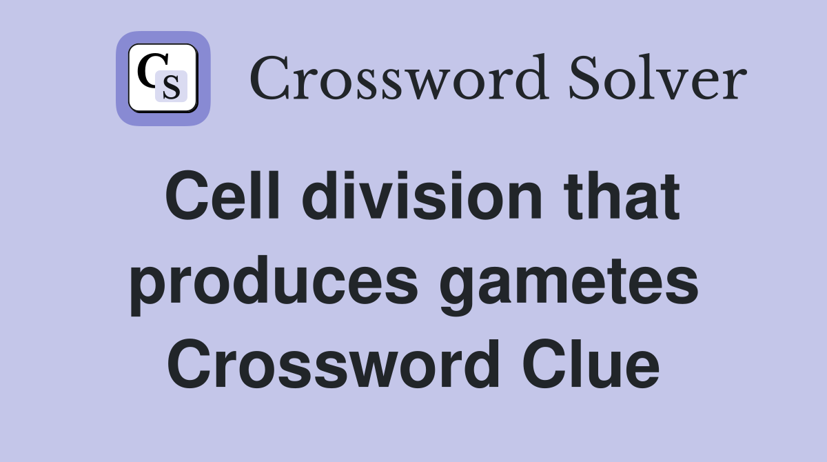 Cell division that produces gametes Crossword Clue