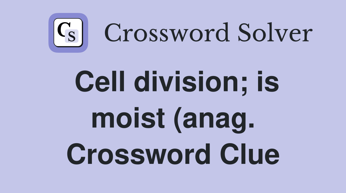 Cell division is moist (anag ) Crossword Clue Answers Crossword Solver Cell division is moist (anag ) Crossword Clue Answers Crossword Solver