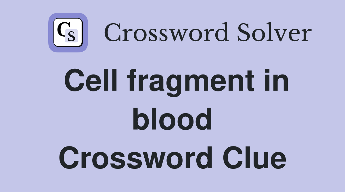Cell fragment in blood Crossword Clue