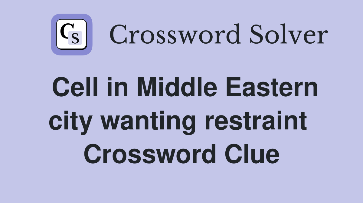 Cell in Middle Eastern city wanting restraint  Crossword Clue