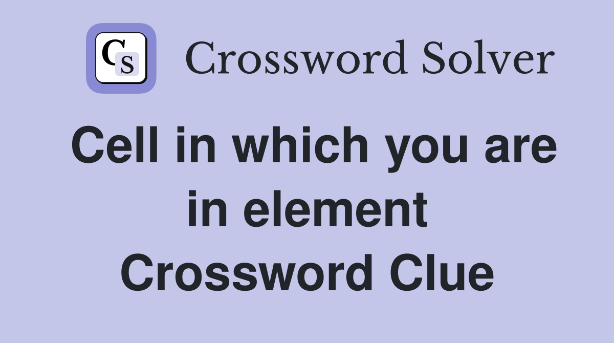 Cell in which you are in element Crossword Clue