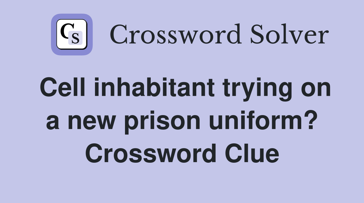 Cell inhabitant trying on a new prison uniform? Crossword Clue