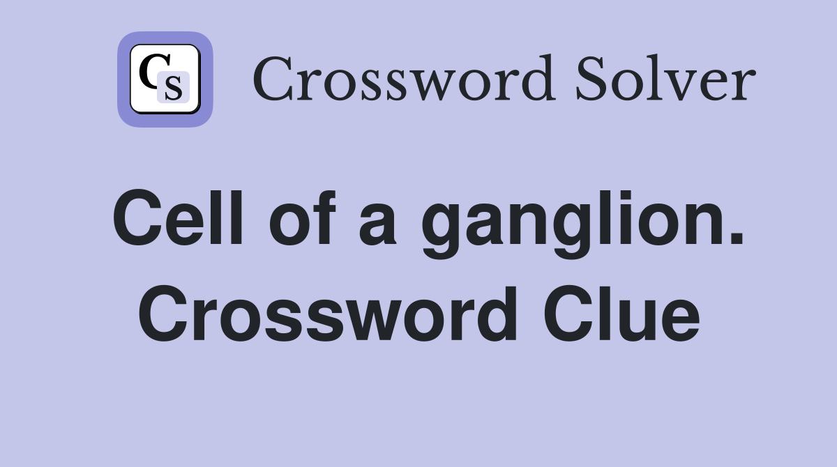 Cell of a ganglion. Crossword Clue
