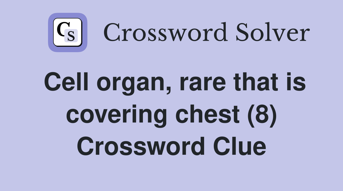 Cell organ, rare that is covering chest (8) Crossword Clue