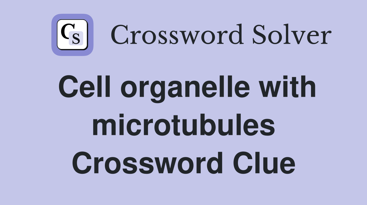 Cell organelle with microtubules Crossword Clue