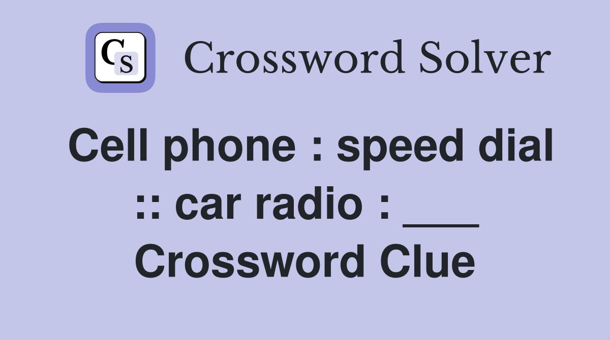 Cell phone : speed dial :: car radio : ___ Crossword Clue