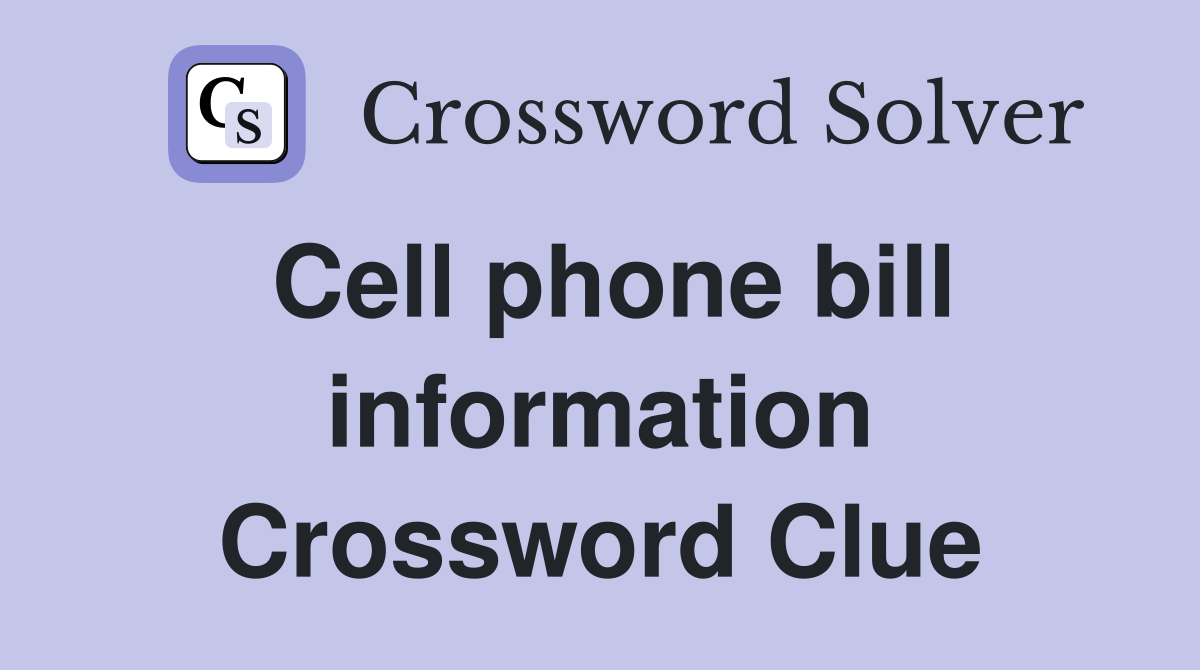 Cell phone bill information Crossword Clue