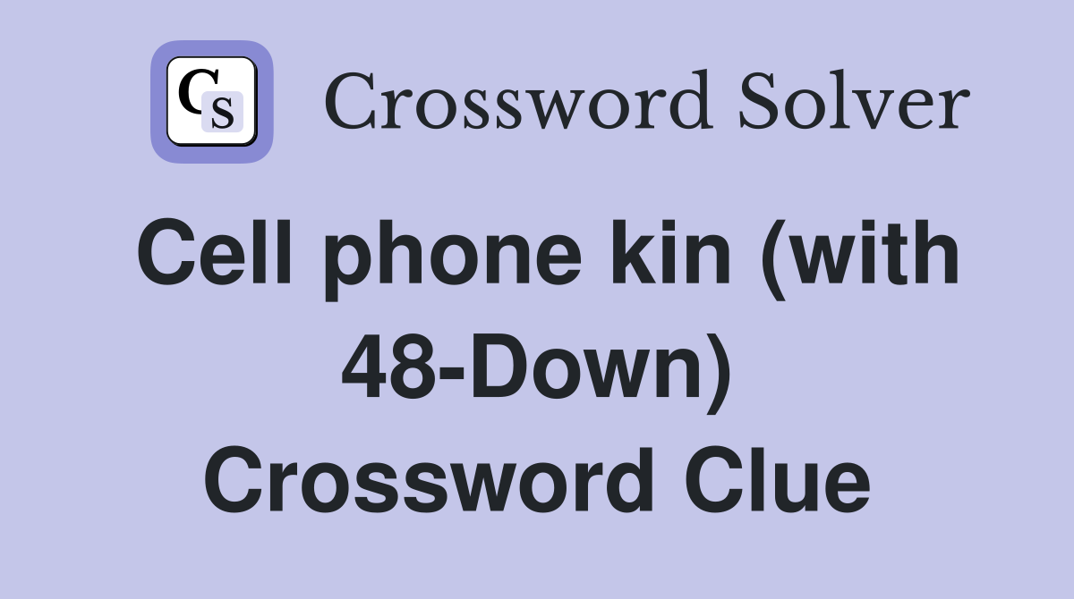 Cell phone kin (with 48-Down) Crossword Clue