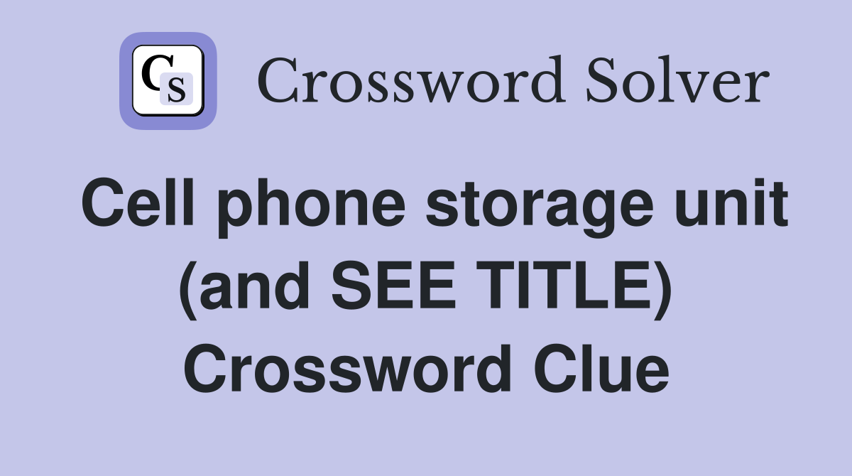 Cell phone storage unit (and SEE TITLE) Crossword Clue