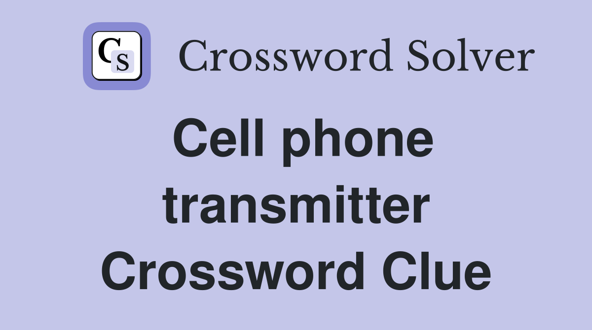 Cell phone transmitter Crossword Clue