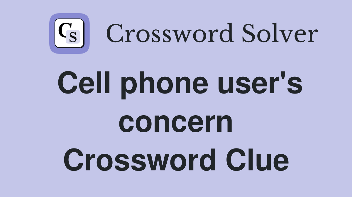 Cell phone user's concern Crossword Clue