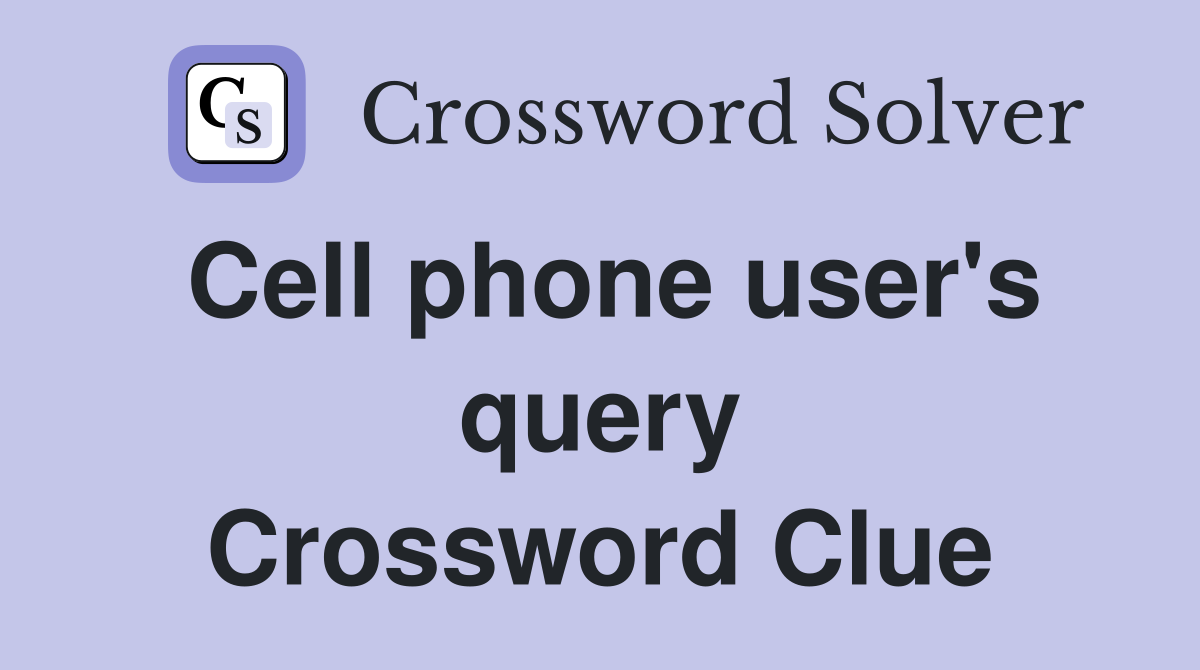 Cell phone user's query Crossword Clue