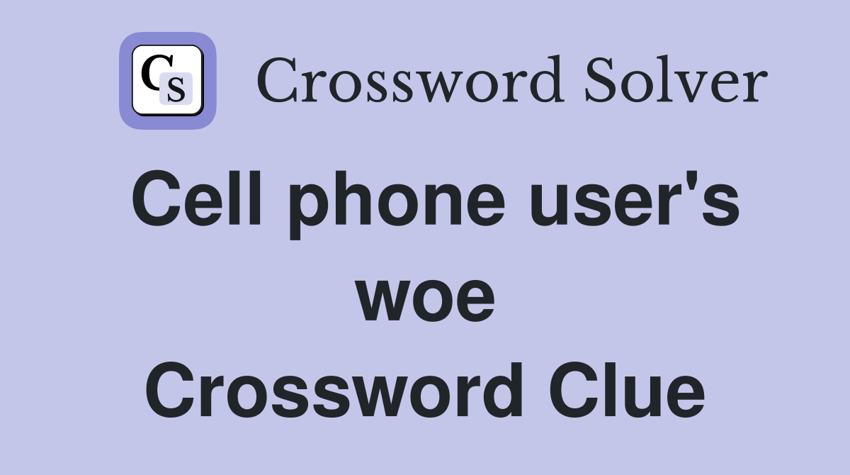 Cell phone user's woe Crossword Clue