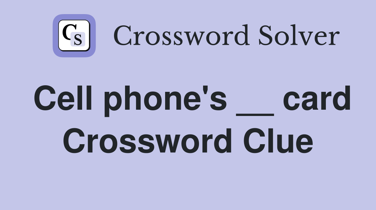 Cell phone's __ card Crossword Clue