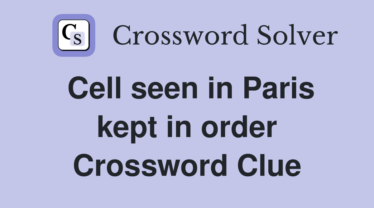 Cell seen in Paris kept in order Crossword Clue