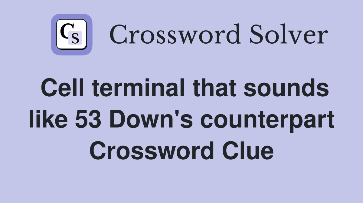 Cell terminal that sounds like 53 Down's counterpart Crossword Clue