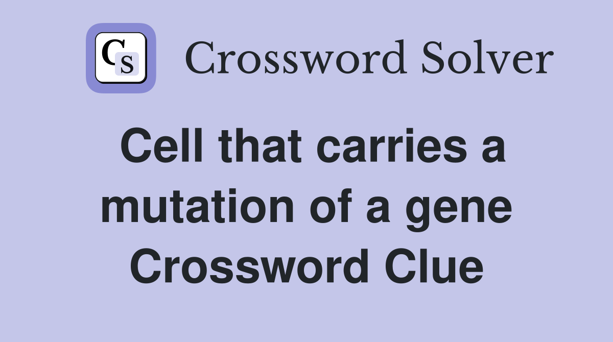Cell that carries a mutation of a gene Crossword Clue