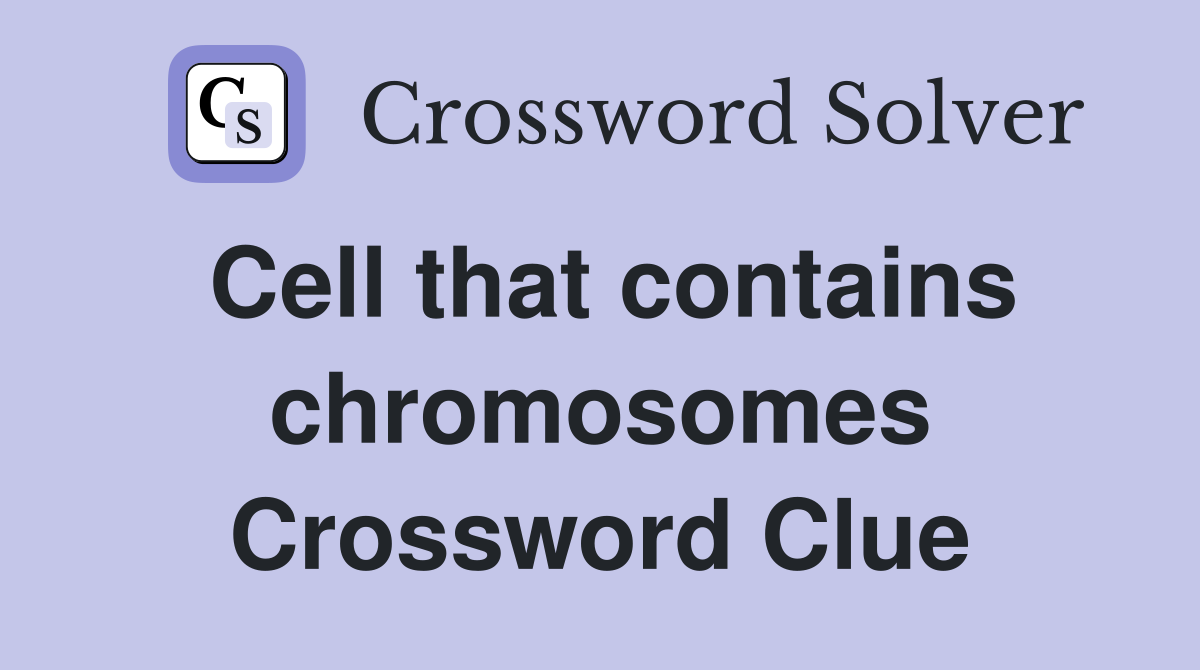 Cell that contains chromosomes Crossword Clue