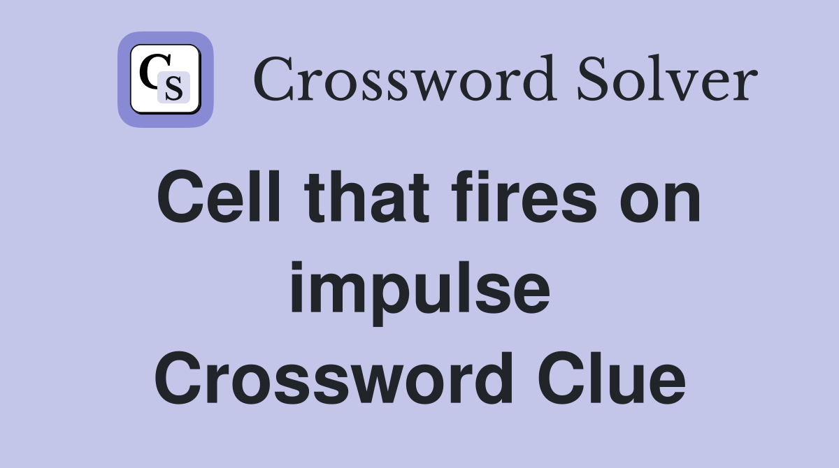 Cell that fires on impulse Crossword Clue