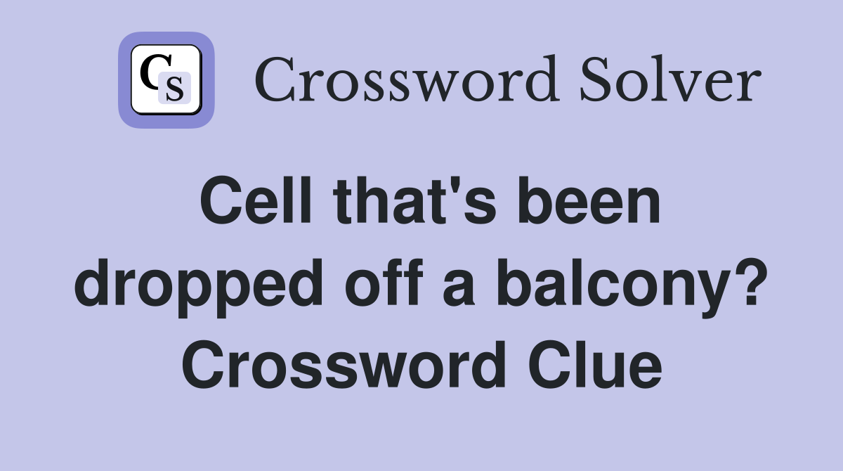 Cell that's been dropped off a balcony? Crossword Clue