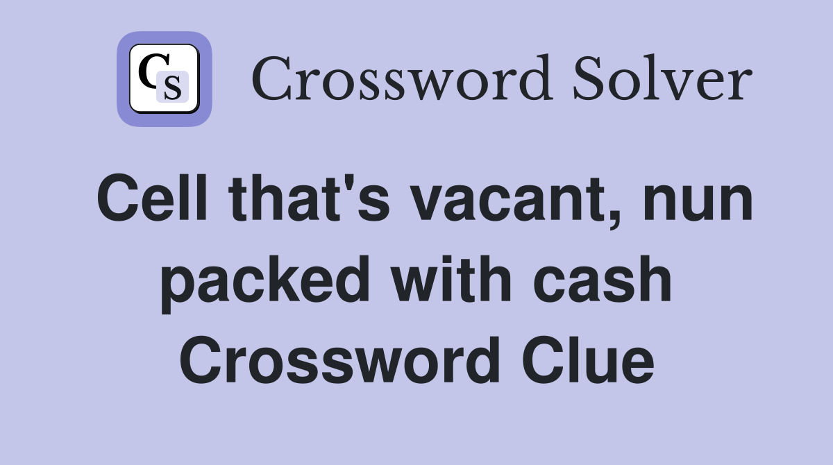 Cell that's vacant, nun packed with cash Crossword Clue