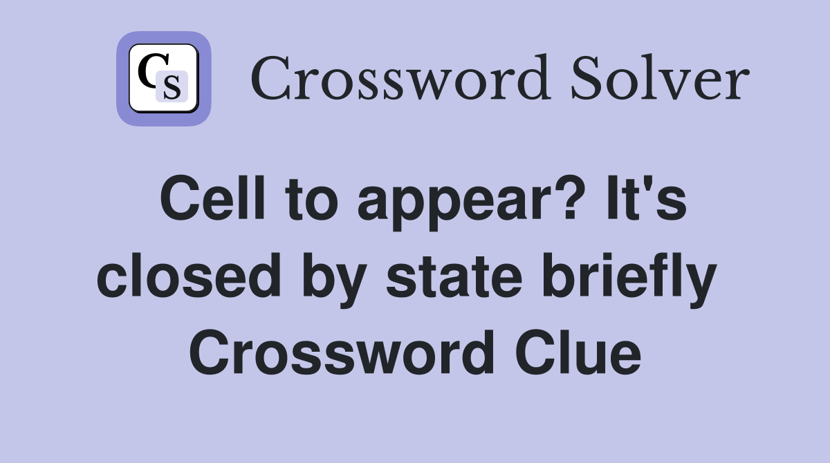 Cell to appear? It's closed by state briefly  Crossword Clue