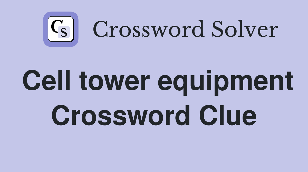 Cell tower equipment Crossword Clue