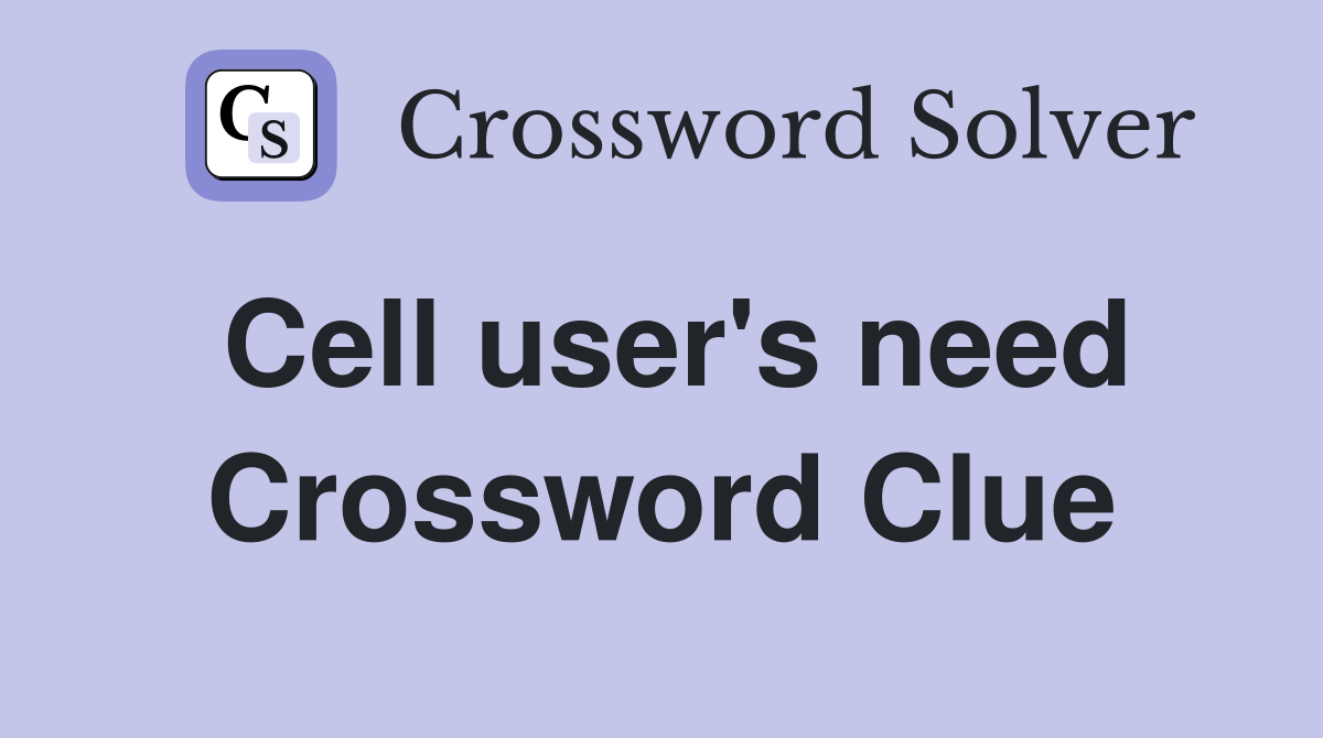 Cell user's need Crossword Clue