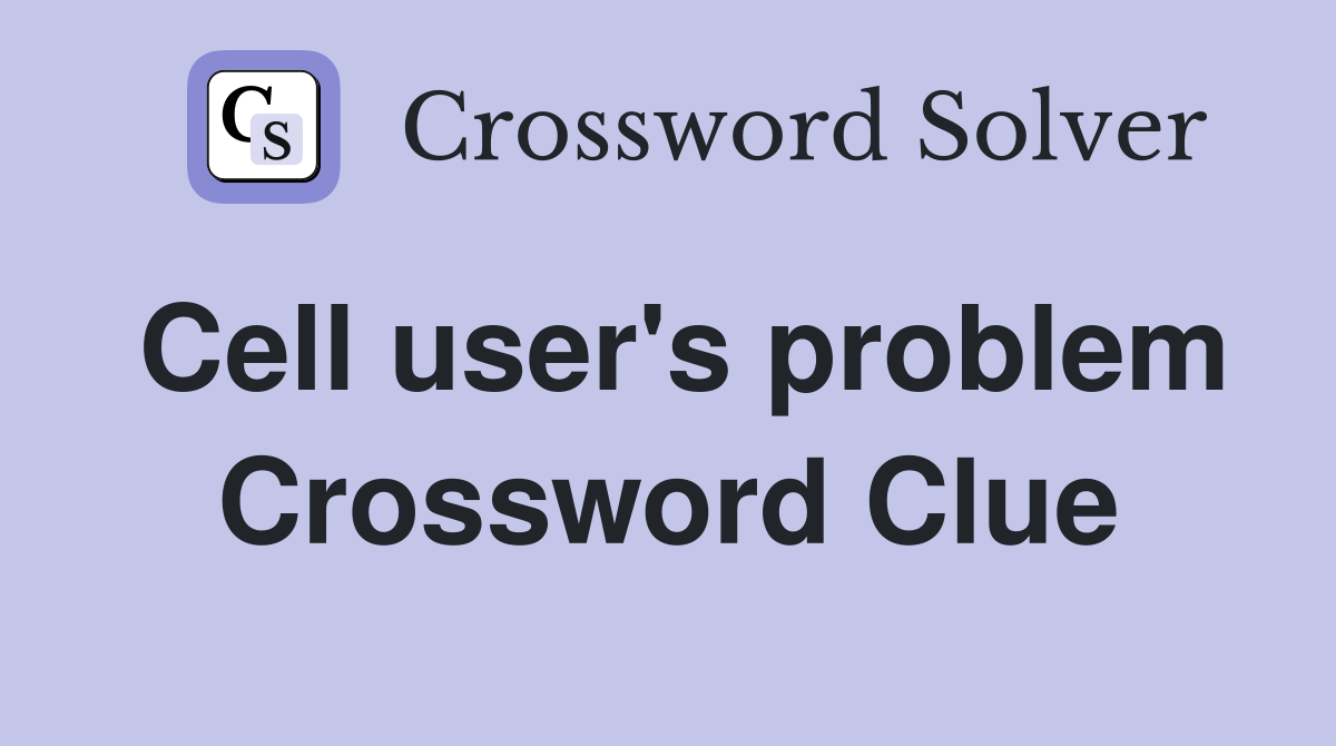 Cell user's problem Crossword Clue