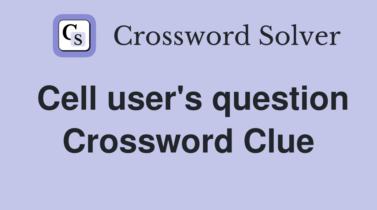 Cell user's question Crossword Clue